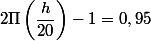 2\Pi\left(\dfrac{h}{20}\right) - 1 = 0,95